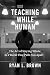 TEACHING WHILE HUMAN: The Art of Staying Whole in a World That Pulls You Apart