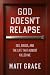 God Doesn't Relapse by Matt Grace