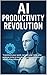 AI Productivity Revolution: 50 Proven Hacks to 10X Your Output in 2025: Transform your work, reclaim your time, and achieve more in less hours using practical,real-world AI workflows for professional