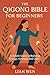 The Qigong Bible for Beginners: A Simple Guide to Building Energy, Strength and Calm