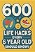 600 Life Hacks Every 6 Year...