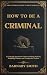 HOW TO BE A CRIMINAL: A Com...
