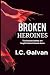 Broken Heroines by I.C. Galvan Broken Heroines by I.C. Galvan