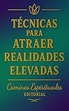 Book cover for Técnicas para atraer realidades elevadas: Prácticas energéticas para transformar tu vibración y crear una vida más consciente y expansiva (Spanish Edition)