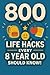 800 Life Hacks Every 8 Year...