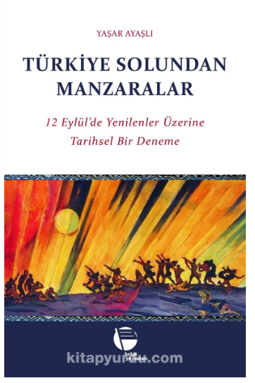 Türkiye Solundan Manzaralar: 12 Eylül'de Yenilenler Üzerine Tarihsel Bir Deneme (Paperback)