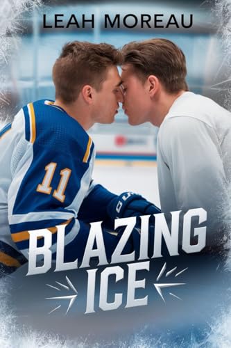 Blazing Ice : A Hockey Romance MM Second Chance Love Story (Chasing the edge of Desire)