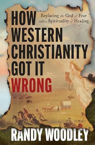 How Western Christianity Got It Wrong: Replacing the God of Fear with a Spirituality of Healing