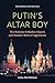 Putin's Altar Boy: The Russian Orthodox Church and Russia's Wars of Aggression