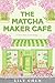 The Matcha Maker Café: The Cosy Small-Town, Opposites Attract Romance