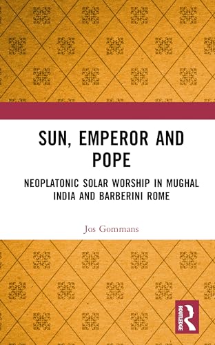 Sun, Emperor and Pope: Neoplatonic Solar Worship in Mughal India and Barberini Rome (Hardcover)