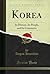 Korea: Its History, Its Peo...