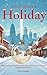 Once Upon A Holiday : A Steamy Holiday Fling Series: Quick, Dirty and Full of Christmas Heat (Naughty & Nice: Book 3) (Naughty and Nice: A Steamy Holiday ... Quick, Steamy, and Full of Christmas Heat)