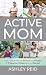 Active Mom by Ashley Reid