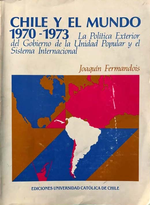 Chile y el mundo 1970-1973. La política exterior del gobierno de la Unidad Popular y el sistema internacional (Paperback)