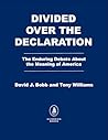 Divided Over the Declaration: How an Enduring Debate Sustains the Vision of America Divided Over the Declaration: How an Enduring Debate Sustains the Vision of America