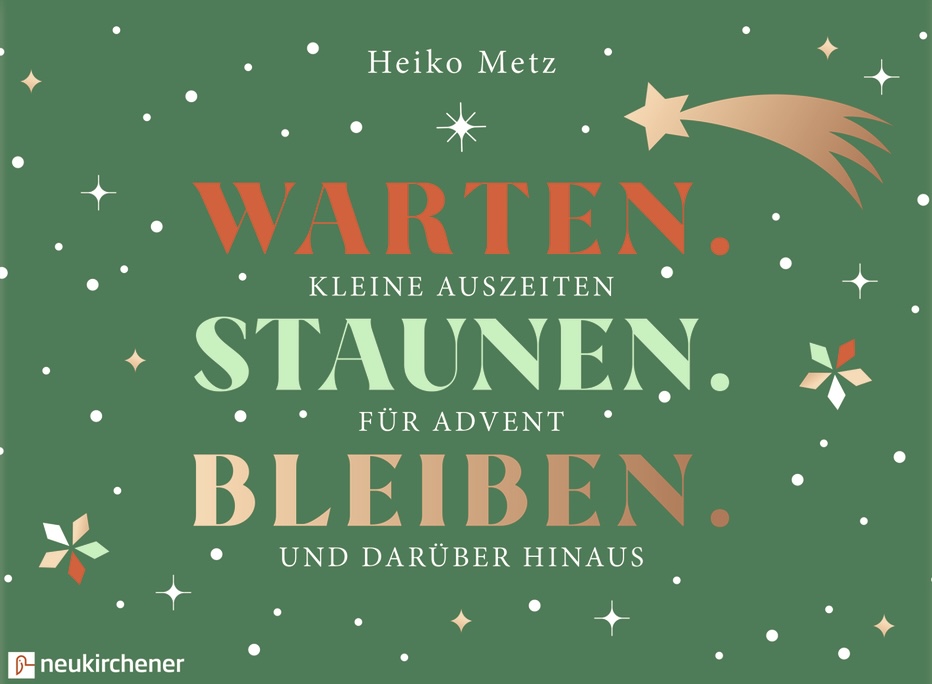 Warten. Staunen. Bleiben. Kleine Auszeiten für Advent und darüber hinaus