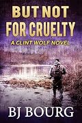 But Not For Cruelty: A Clint Wolf Novel