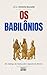 OS BABILÔNIOS: Do Código de Hamurabi à Queda de Nínive: A História do Poder (História Mundial) (Portuguese Edition)