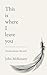 This is where I leave you by John Mckinstry