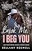 Break Me, I Beg You: A Best Friend's Brother, Accidental Pregnancy Romance (Crossroads Series Book 2)