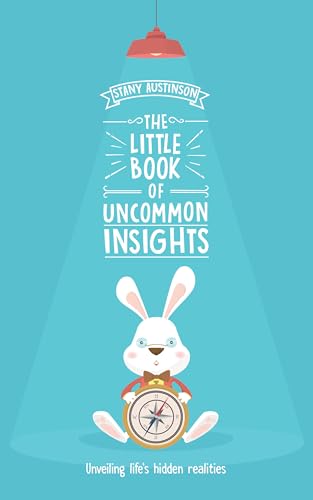 The Little Book of Uncommon Insights: A Practical Guide to Navigating Life, Seeing Hidden Influences, and Regaining Control (Kindle Edition)