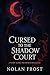 Cursed to the Shadow Court by Nolan Frost