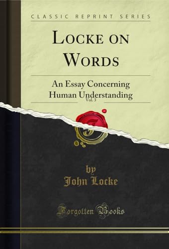 Locke on Words, Vol. 3: An Essay Concerning Human Understanding (Classic Reprint)