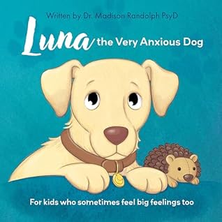 Luna the Very Anxious Dog: For Kids Who Sometimes Feel Big Feelings Too