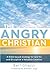 The Angry Christian: A Bibl...