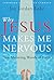 Why Jesus Makes Me Nervous:...