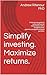 Simplify investing. Maximize returns.: A step-by-step guide to achieving financial independence with a straightforward, passively managed investment portfolio.