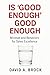 Is 'Good Enough' Good Enough by David A. Brock