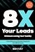 8X Your Leads Without Losing Your Sanity by Ben Ivey