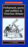 Parliament, Party and Politics in Victorian Britain Parliament, Party and Politics in Victorian Britain