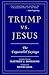 Trump vs. Jesus: The Unpara...