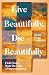Live Beautifully, Die Beautifully: Field Notes from the Edge of Impermanence