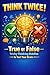 Think Twice! True or False by Isk
