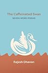 The Caffeinated Swan: Seven-Word Poems