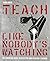 Teach Like Nobody's Watchin...