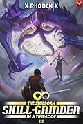 The Stubborn Skill-Grinder In a Time Loop 3: A LitRPG Adventure
