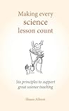 Making Every Science Lesson Count: Six principles to support great teaching and learning (Making Every Lesson Count series)