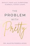 The Problem with Pretty: Beauty, Bias and the Surprising Science of Good Looks The Problem with Pretty: Beauty, Bias and the Surprising Science of Good Looks