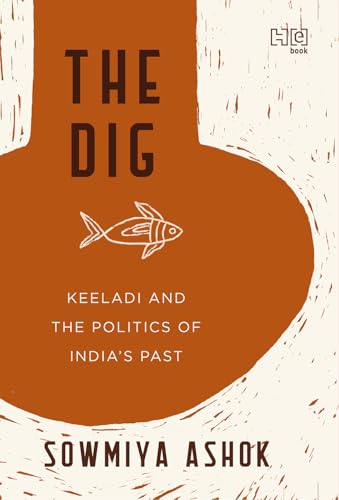 The Dig: Keeladi and the Politics of India’s Past (Kindle Edition)