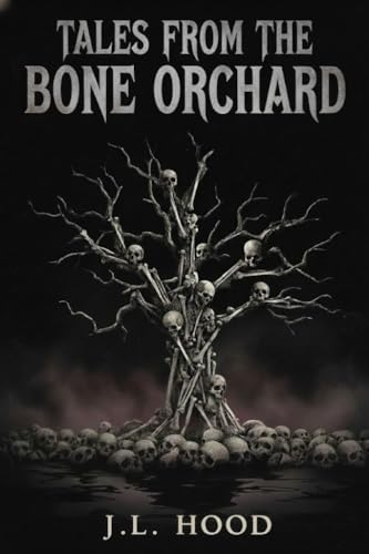 TALES FROM THE BONE ORCHARD (Kindle Edition)