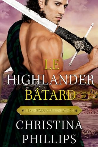 Le Highlander bâtard : Une romance médiévale écossaise inoubliable (Les Chroniques du Highlander t. 3) (French Edition)