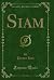 Siam (Classic Reprint)