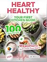 Heart Healthy Cookbook for Beginners: Your First Kitchen Guide — 100 Easy Recipes + Meal Plans to Protect Your Heart
