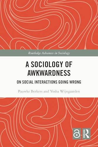 A Sociology of Awkwardness: On Social Interactions Going Wrong (Routledge Advances in Sociology)