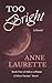 Too Bright by Anne Laurette
